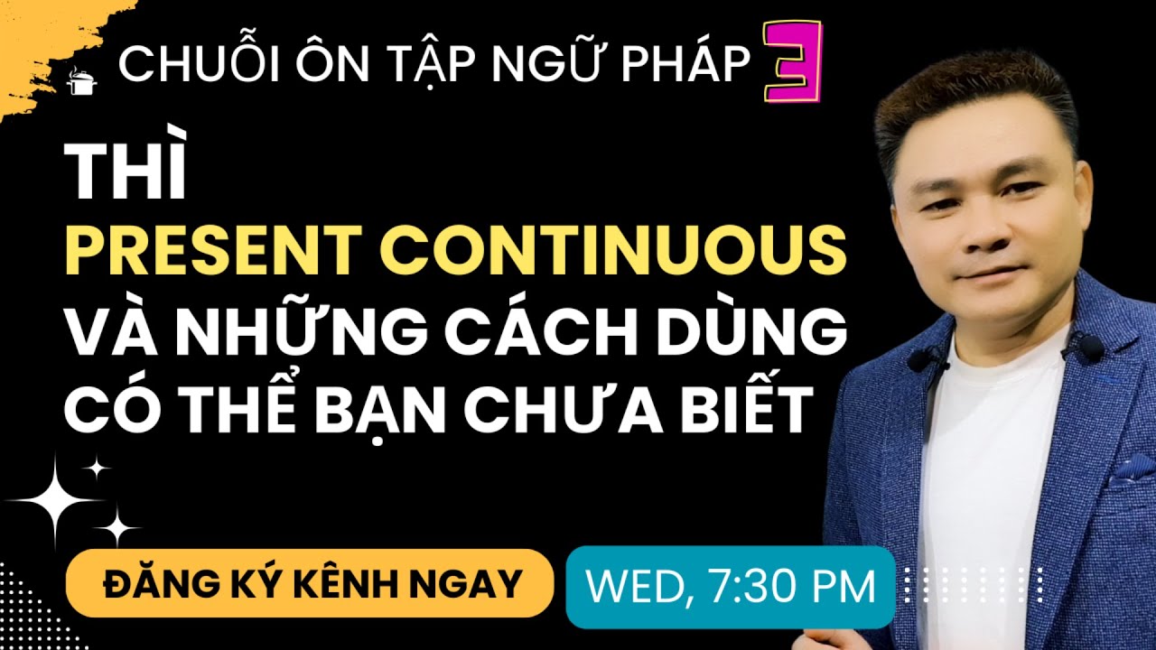 ÔN TẬP NGỮ PHÁP 3: Thì Present Continuous và những cách dùng có thể bạn chưa biết - Thắng Phạm