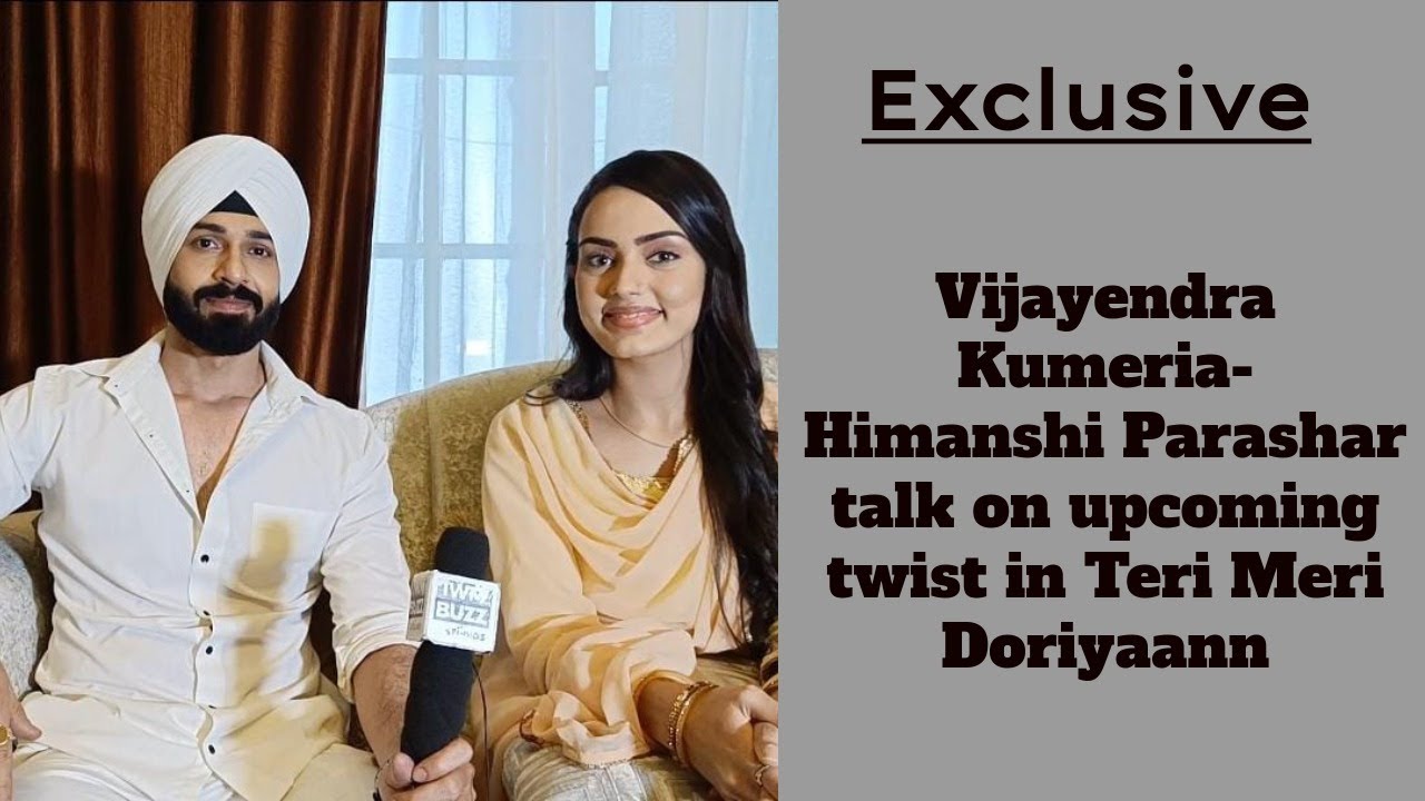 Exclusive: Vijayendra Kumeria-Himanshi Parashar REVEAL about upcoming twist in Teri Meri Doriyaann