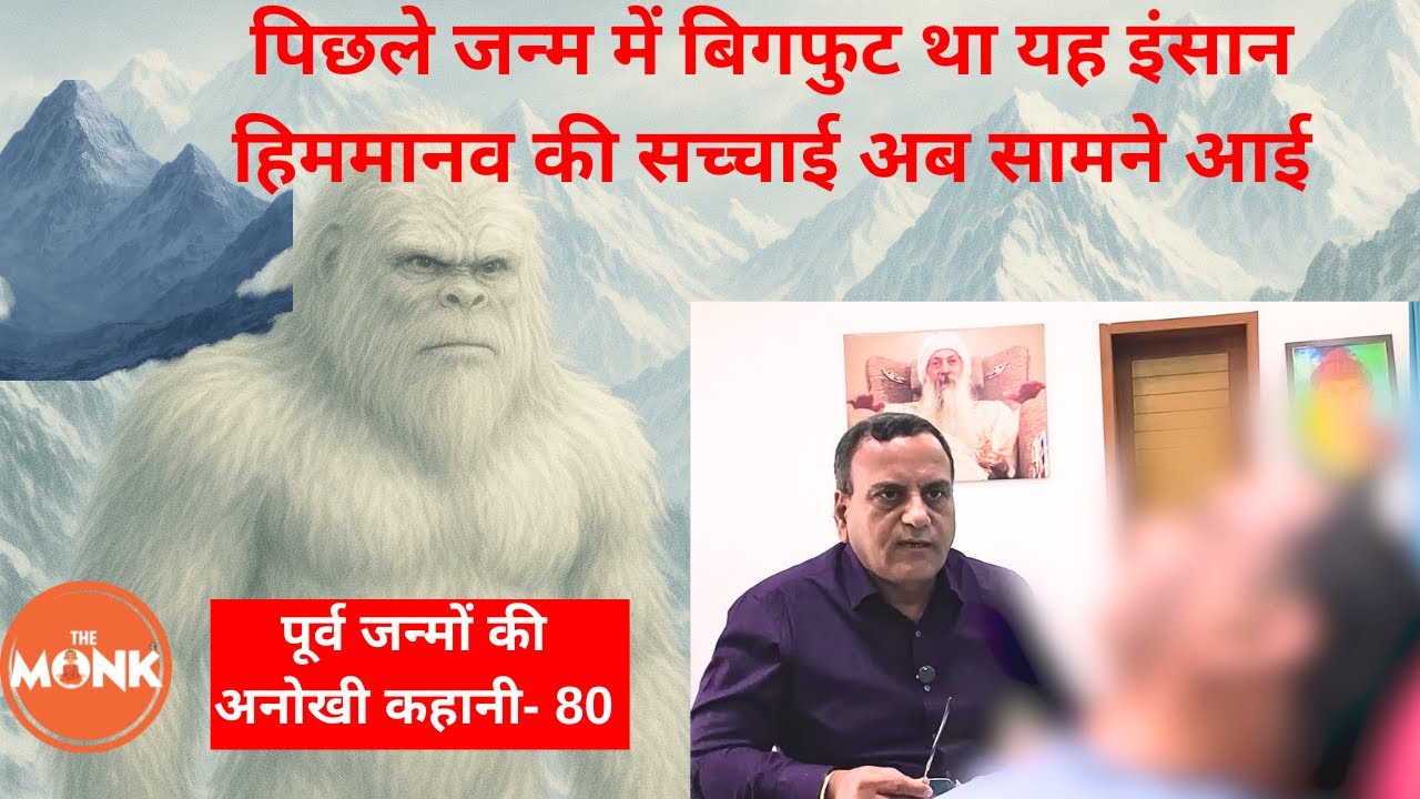 यह इंसान- पिछले जन्म का हिममानव - यानी बिगफुट है, अद्भुत अनुभव सुनाए | The Monk | Sanjay Sharma