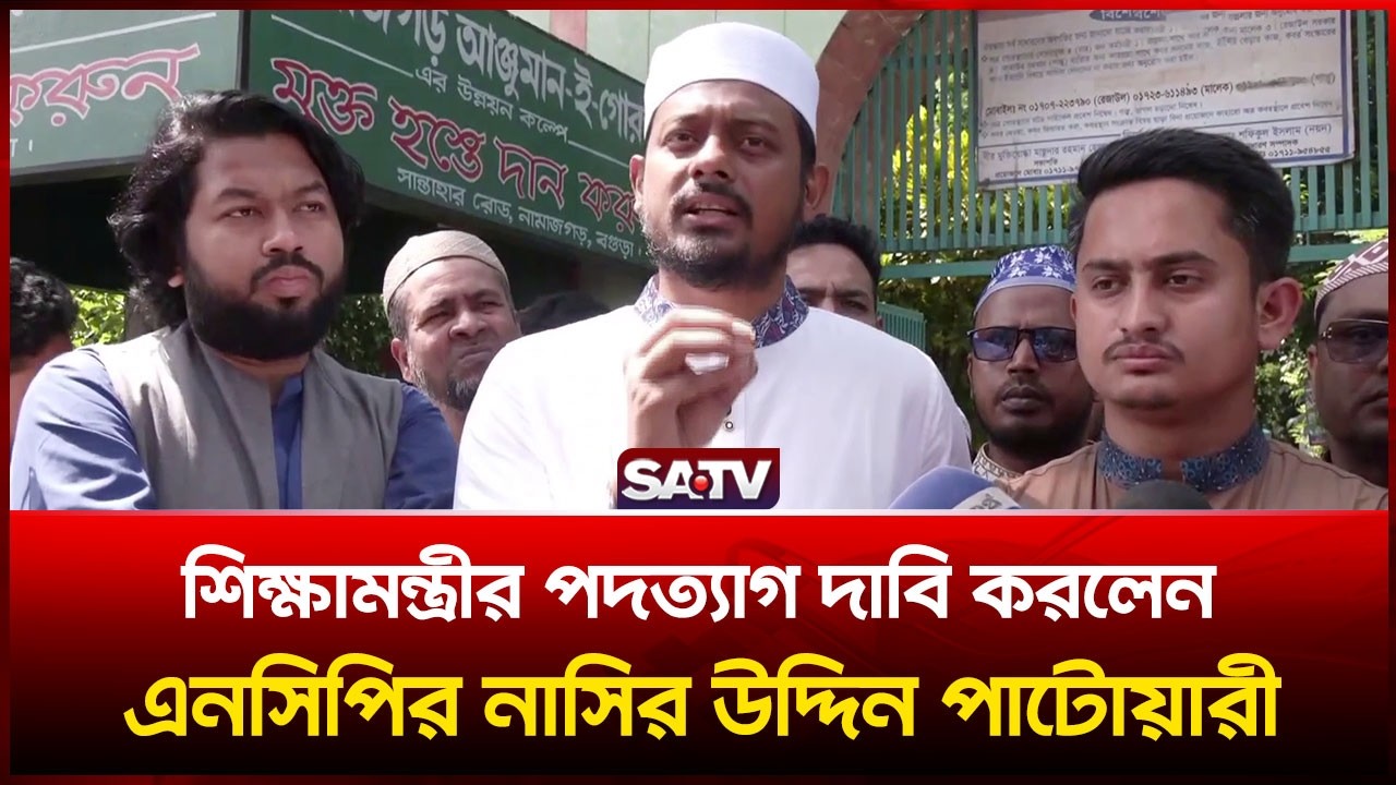 শিক্ষামন্ত্রীর পদ-ত্যাগ দা'বি করলেন এনসিপির নাসির উদ্দিন পাটোয়ারী | SATV