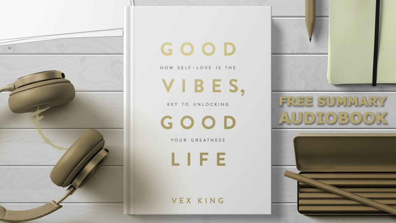 How to Actually Love Yourself (The 'Good Vibes' Method) | Vex King Summary
