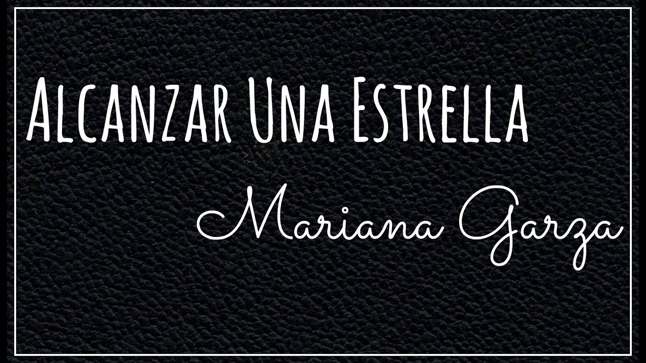 &bull; Alcanzar Una Estrella || Mariana Garza [Con Letras] &bull;