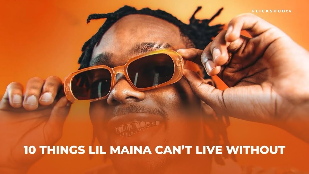 10  THINGS LIL MAINA CAN’T LIVE WITHOUT