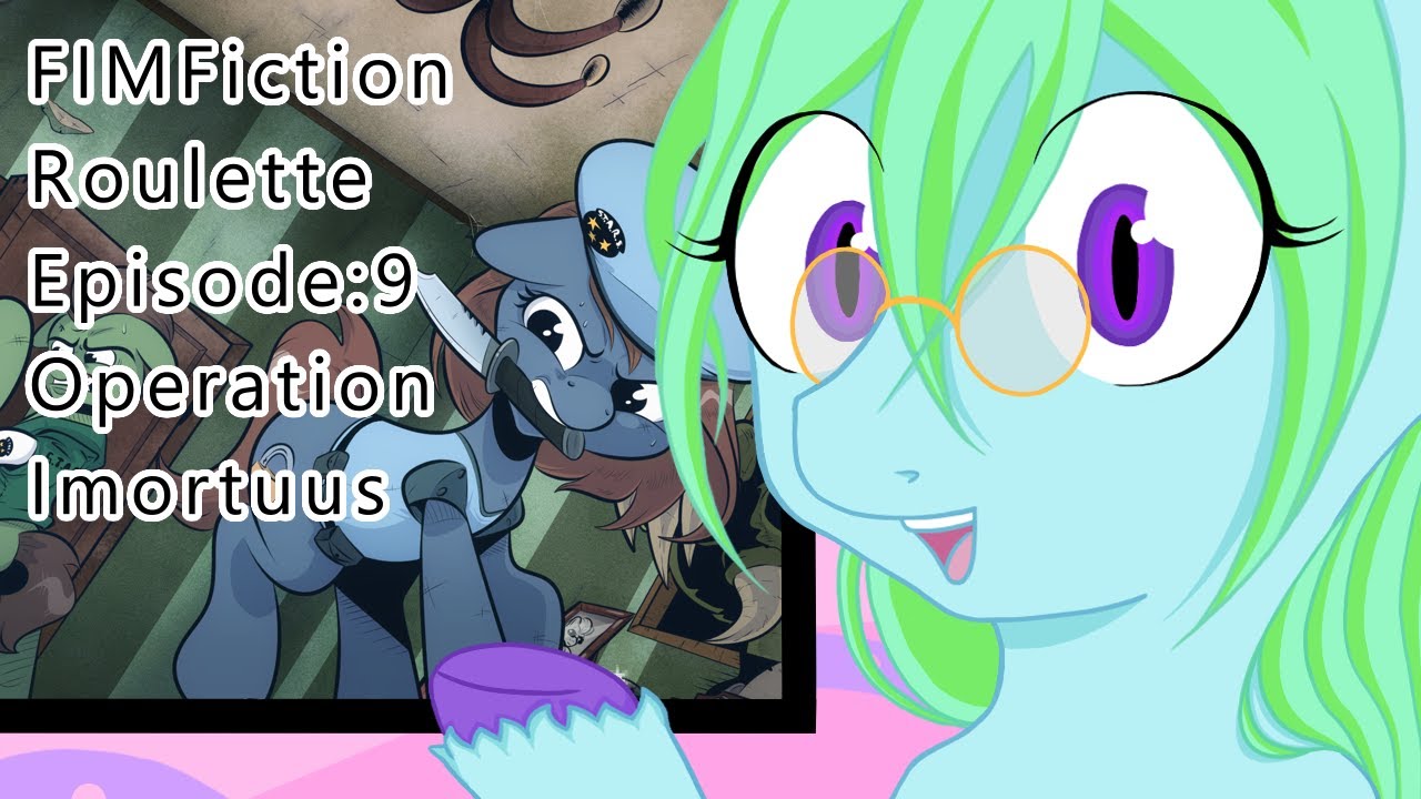 FIM Fiction Roulette Episode 9: Operation Imortuus