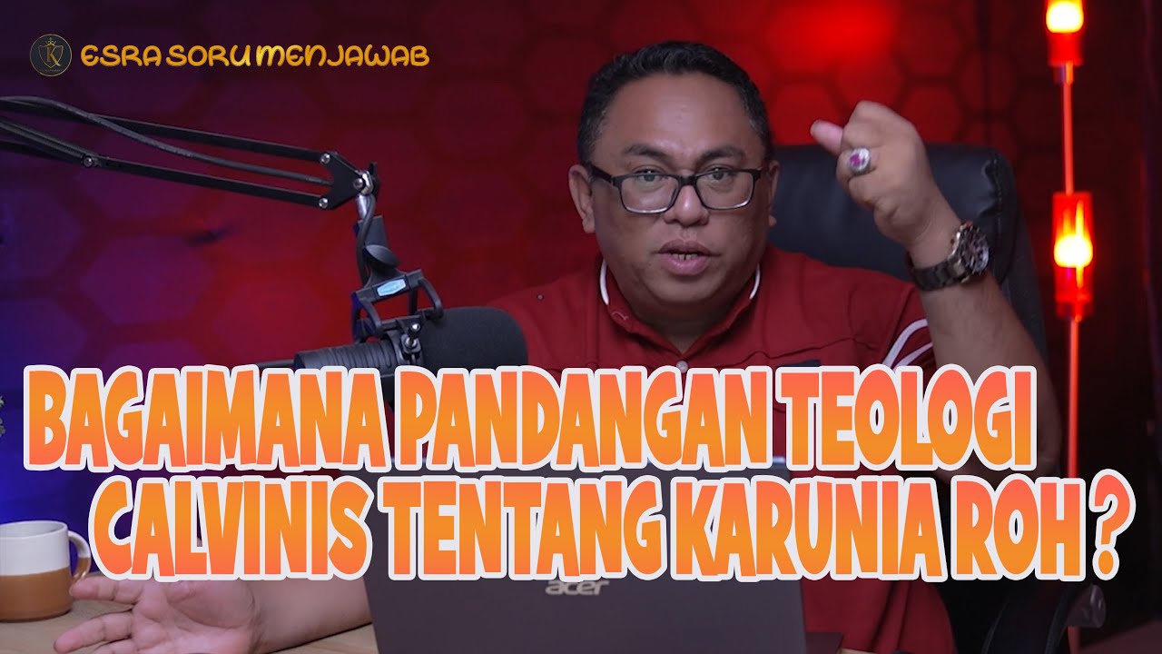 PDT. ESRA SORU : BAGAIMANA PANDANGAN TEOLOGI CALVINIS TENTANG KARUNIA ROH ?