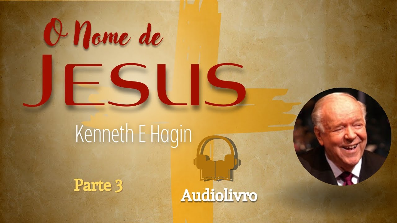 O Nome de Jesus | Kenneth E Hagin | Parte 3 (Capítulos 9–13)