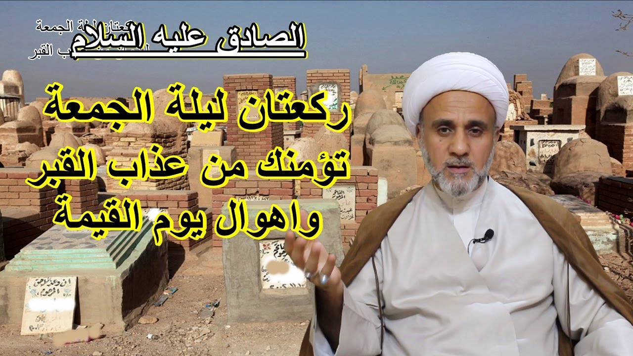 عن الصادق ع ركعتان ليلة الجمعة من صلاهما امنه الله من عذاب القبر/الشيخ حسن المنصوري