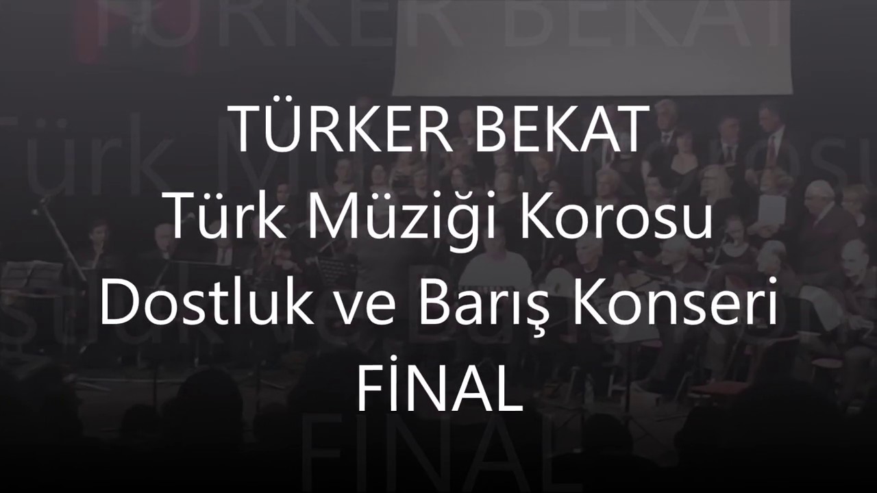 T&Uuml;RKER BEKAT  T&uuml;rk M&uuml;ziği Korosu Dostluk ve Barış Konseri FİNAL