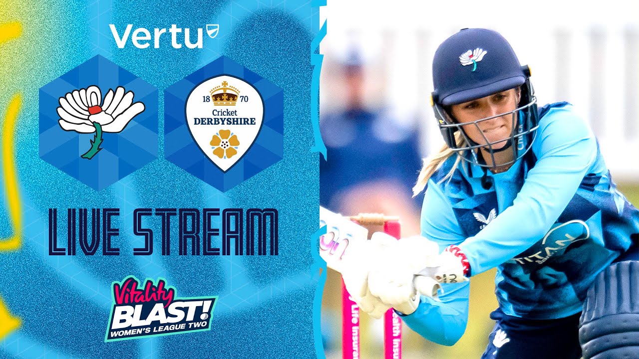 Vertu Live Stream - Yorkshire v Derbyshire Falcons - Vitality T20 Blast Women's League Two