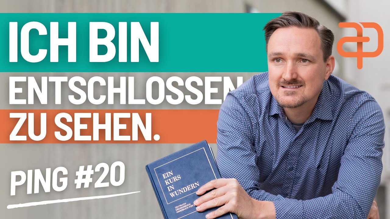 Ein Kurs in Wundern - 20 - Ping - Ich bin entschlossen, zu sehen.