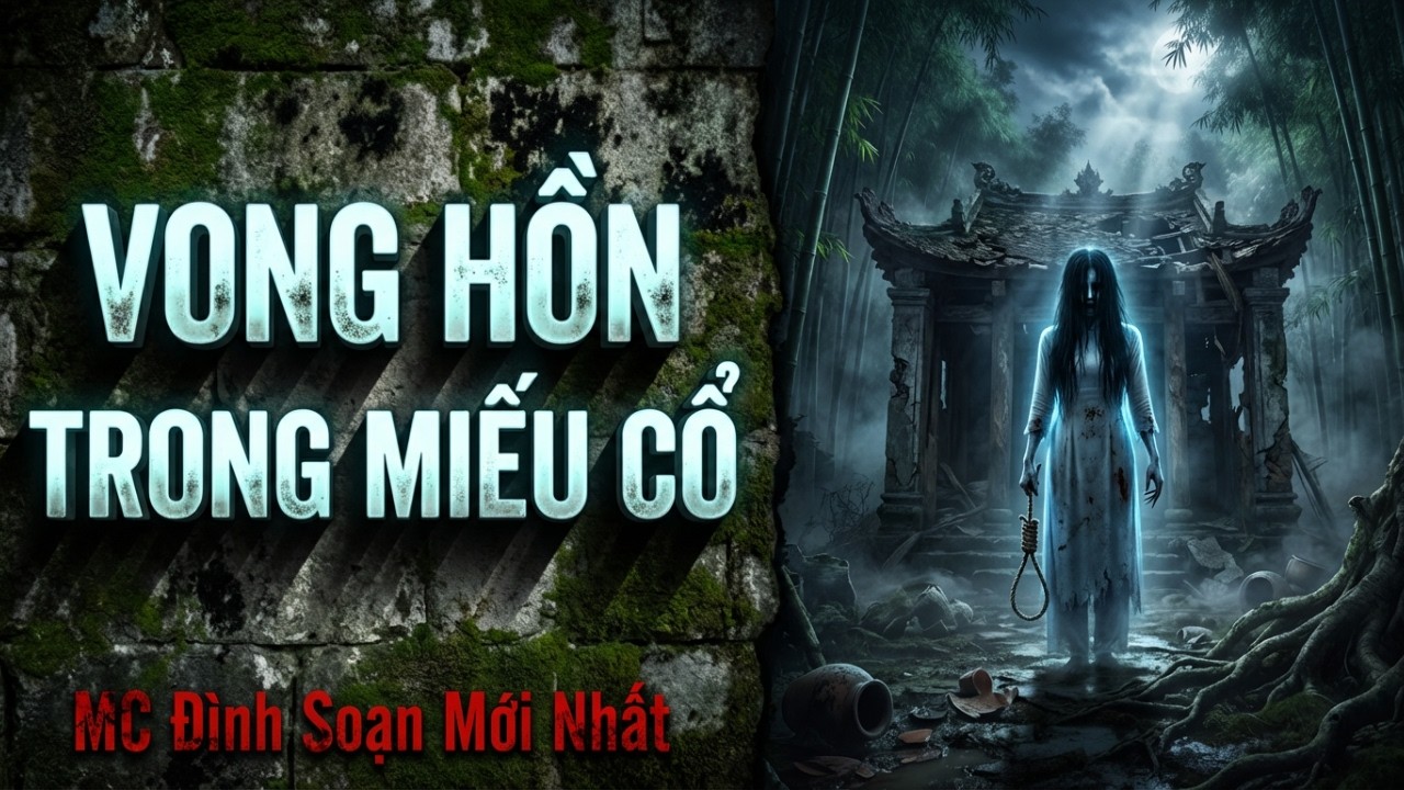 Truyện Ma Đình Soạn:  VONG HỒN TRONG MIẾU CỔ – Những Cái Chết Kinh Hoàng Ở Làng Cổ Lư Nghe Sợ ĐÓ