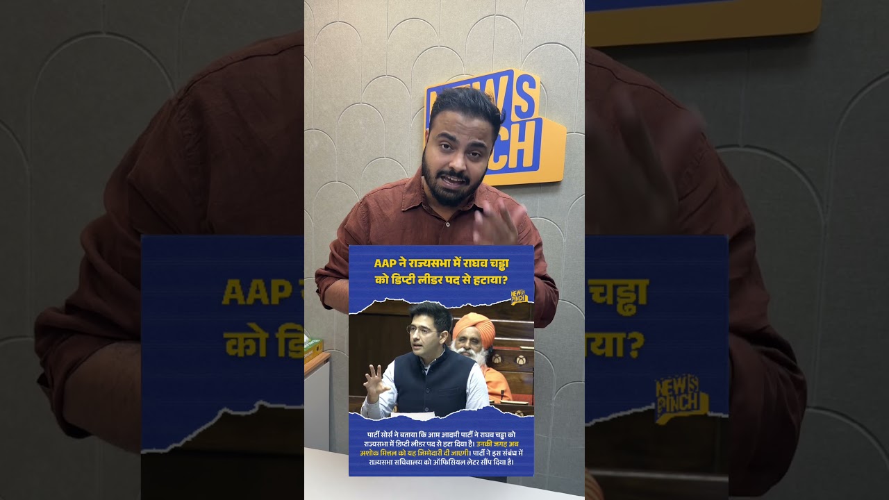 Raghav Chadha को Aap ने डिप्टी लीडर के पद से हटाया,अब उन्हें पार्टी के कोटे से समय नहीं मिलेगा