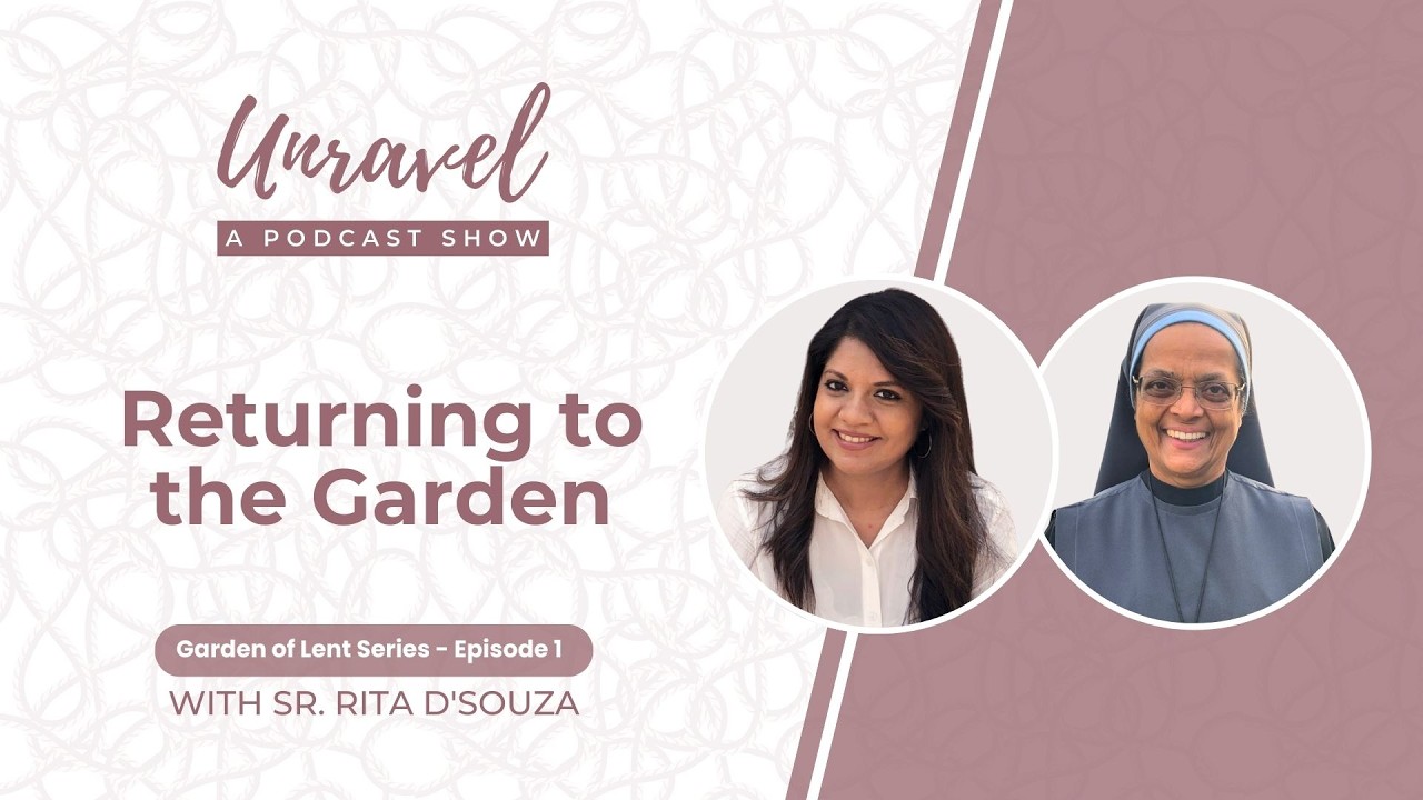 Garden of Lent - Returning to the Garden | Sr. Rita D'Souza | Unravel Podcast | Lenten Series Ep1
