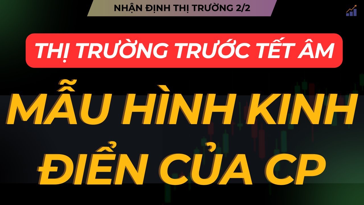NHẬN ĐỊNH THỊ TRƯỜNG 2/2: MẪU HÌNH KINH ĐIỂN CỦA CỔ PHIẾU. ĐÁNH GIÁ XU HƯỚNG TRƯỚC TẾT ÂM LỊCH