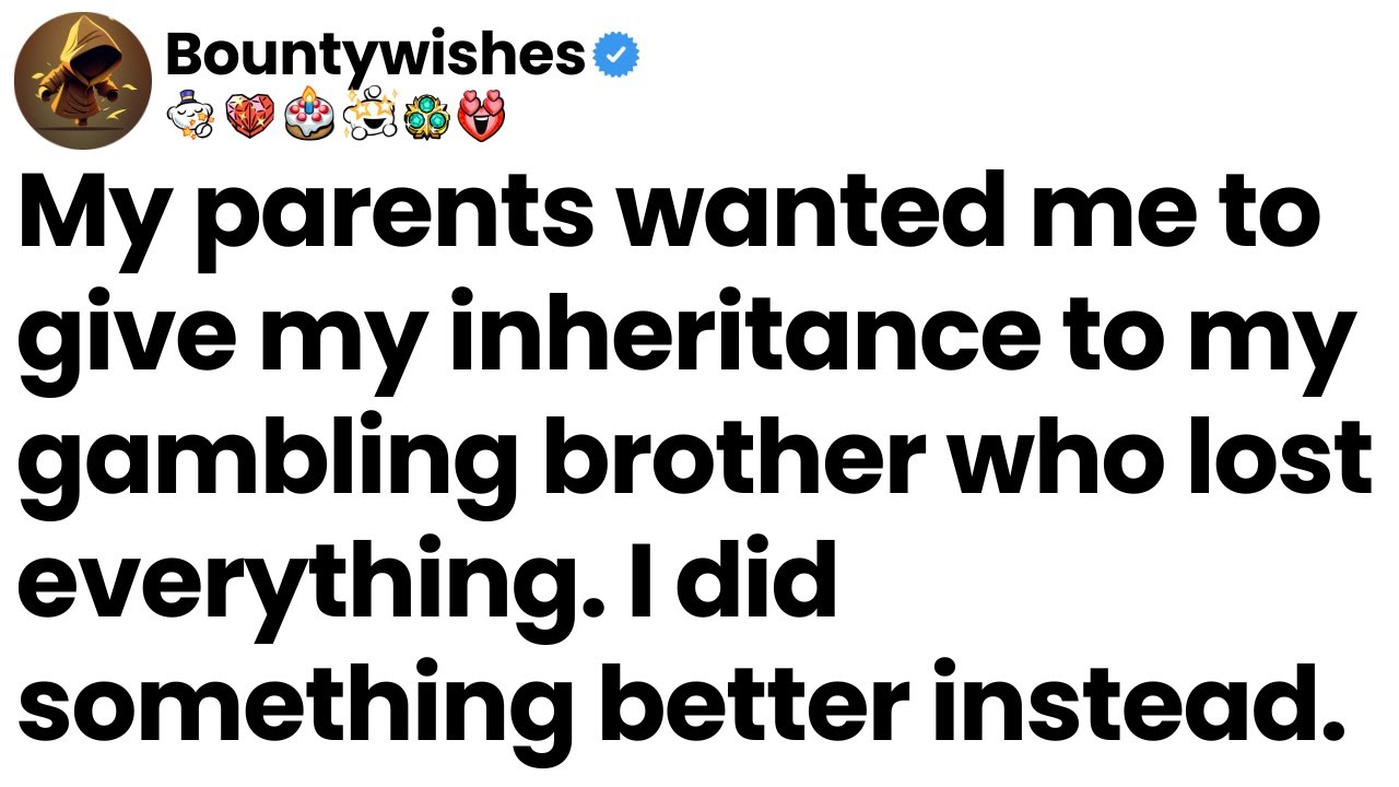 My parents wanted me to give my inheritance to my gambling brother. I did something better.