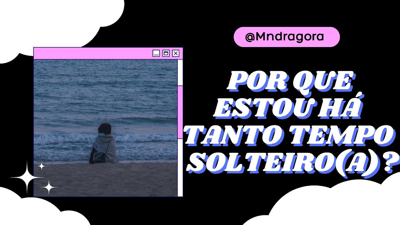 🙈💝 POR QUE ESTOU HÁ TANTO TEMPO SOLTEIRO(A)?