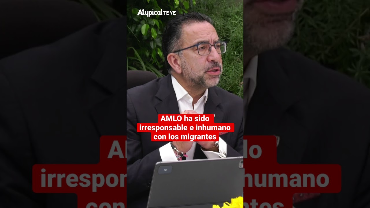 AMLO ha sido irresponsable e inhumano con los migrantes 