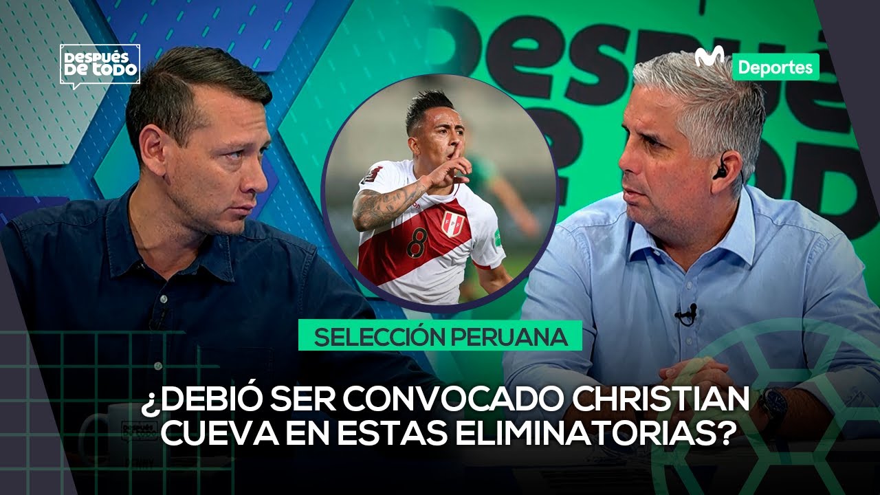 SELECCIÓN PERUANA: ¿DEBIÓ SER CONVOCADO CHRISTIAN CUEVA?  | DESPUÉS DE TODO