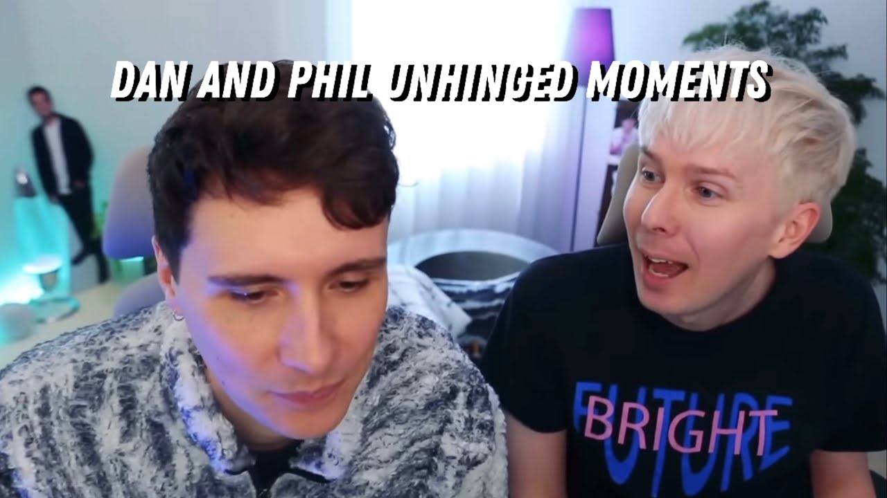 Dan and Phil unhinged moments