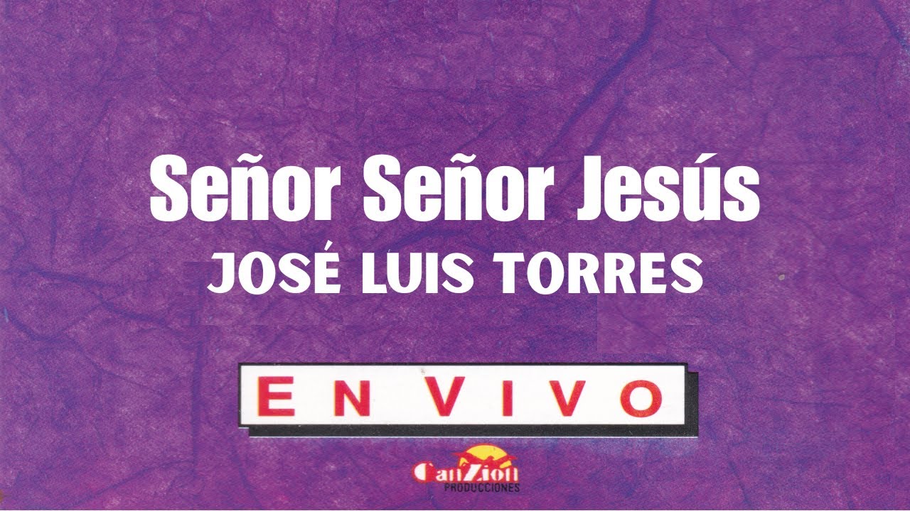 Señor Señor Jesús - José Luis Torres