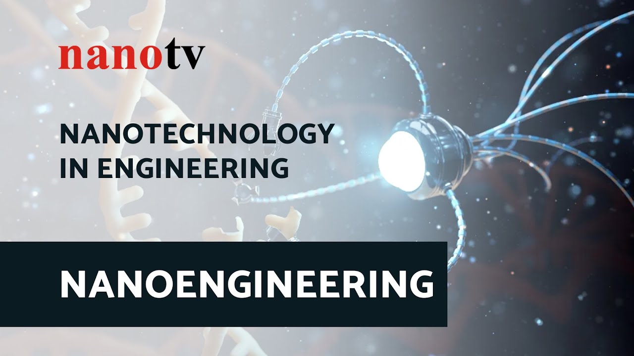 Nanotechnology in Engineering - NANOENGINEERING | Nano Tv
