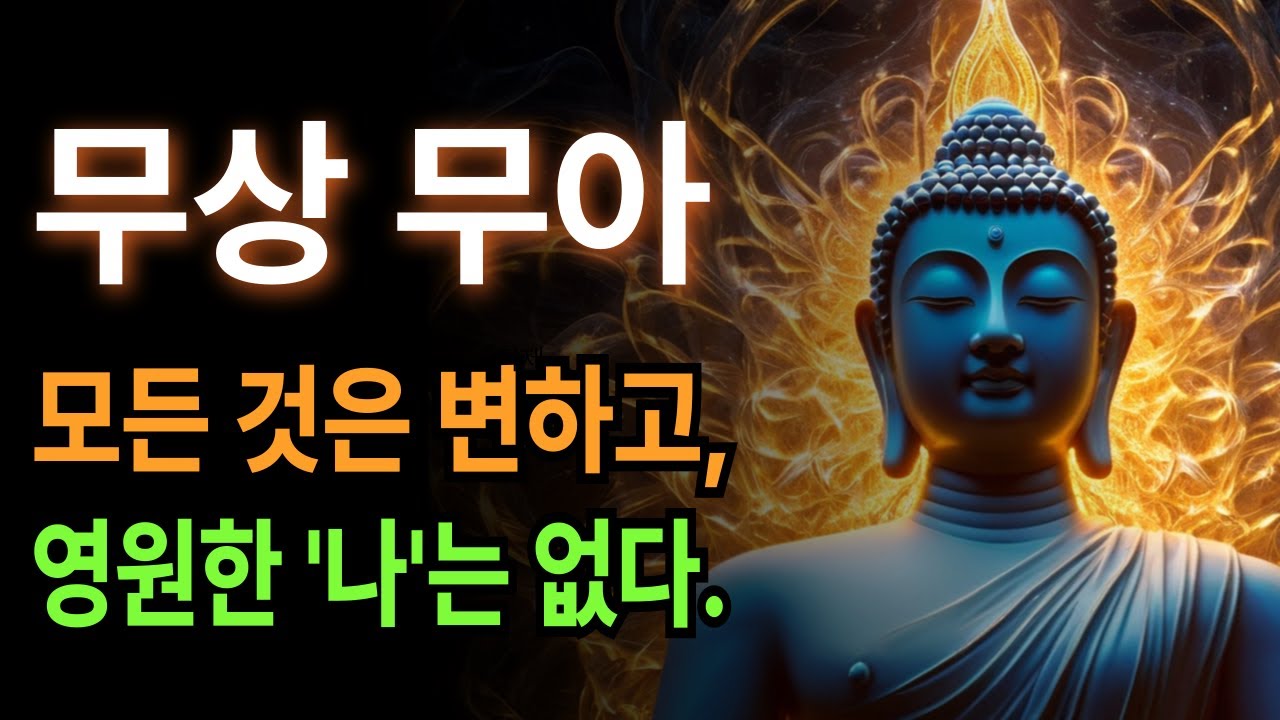 무상무아(無常 無我)-모든것은 변하고, 영원한 '나'는 없다.