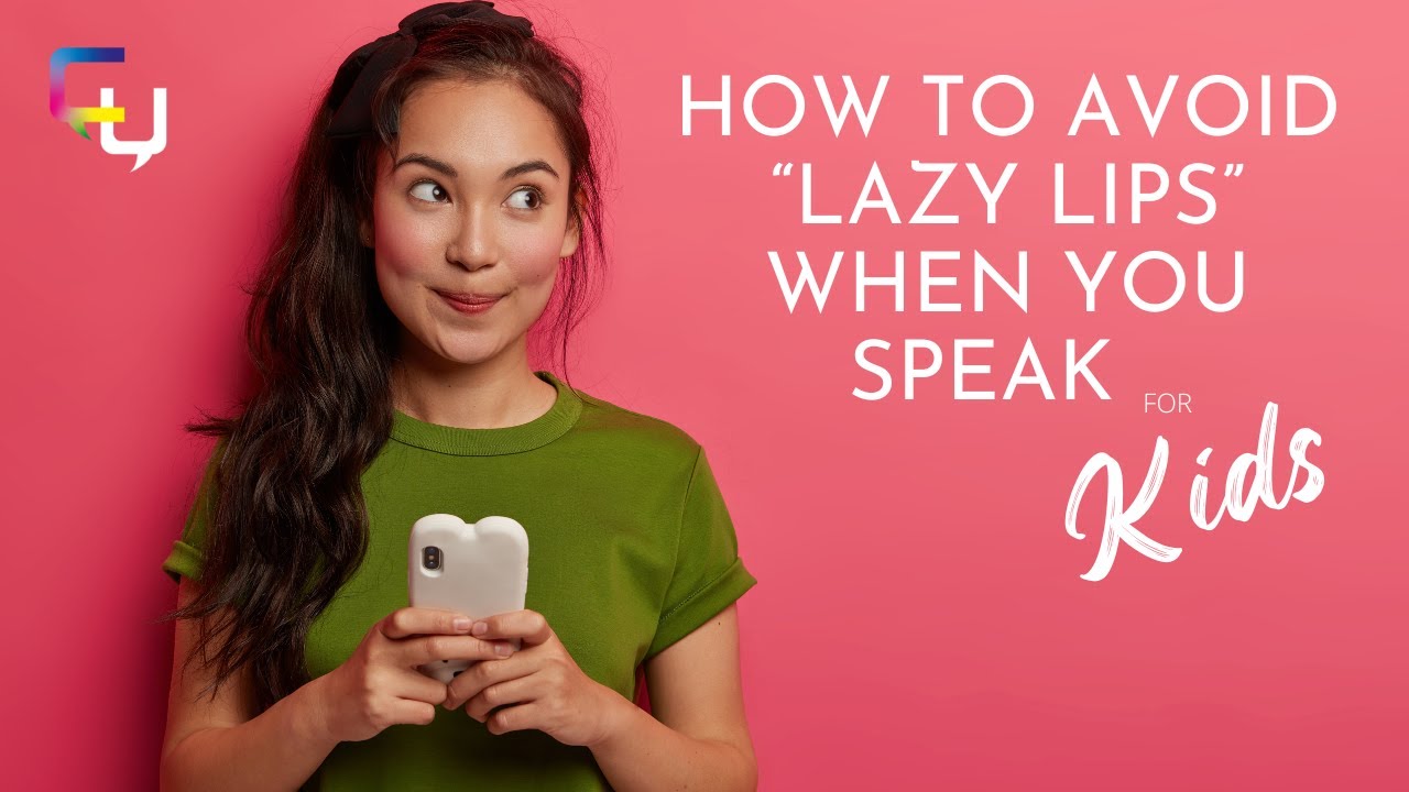 Kids...How to avoid ‘lazy lips’ when you speak