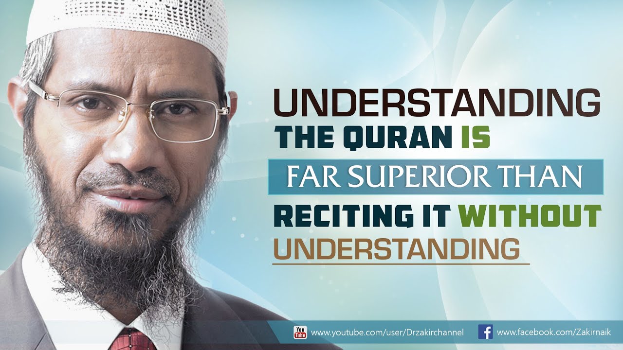 Understanding the Quran is Far Superior than Reciting it Without Understanding ! by Dr Zakir Naik