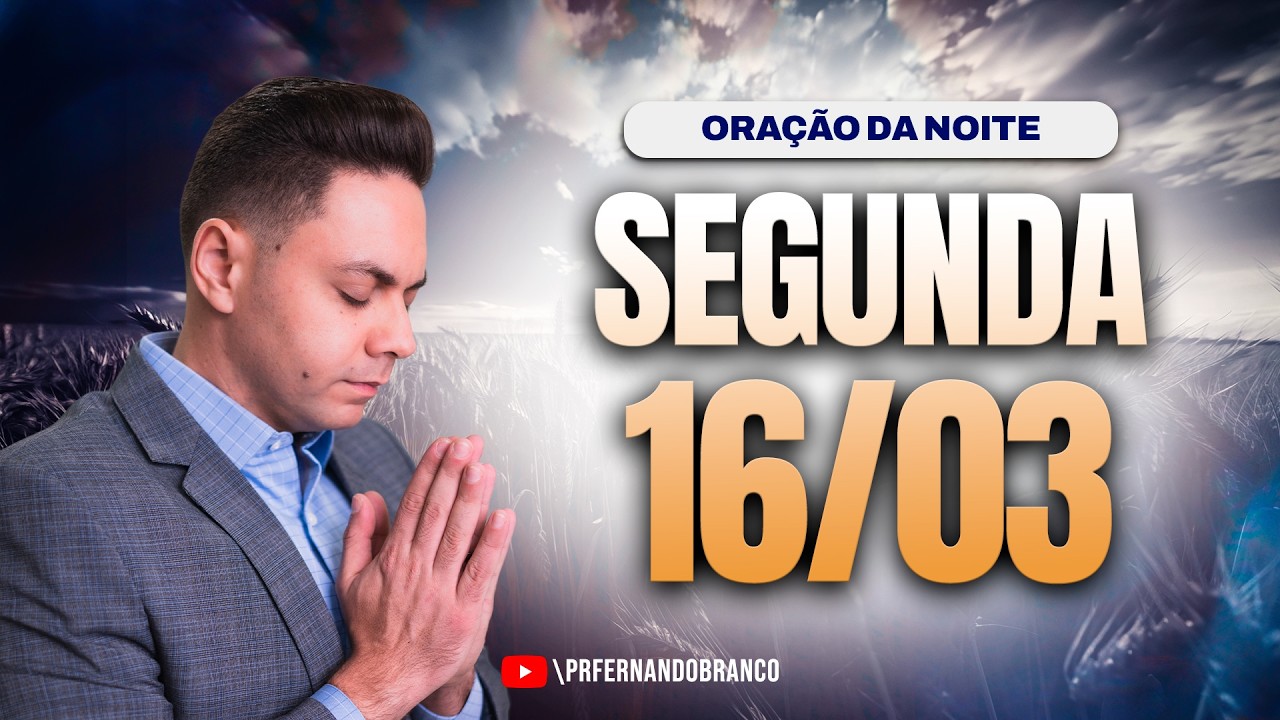 🌙Oração da noite 16/03 ⏰18h  Pastor Fernando Branco