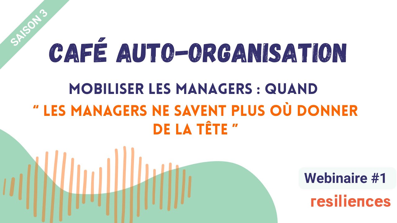 Quand “les managers ne savent plus où donner de la tête“ - Webinaire auto-organisation Resiliences