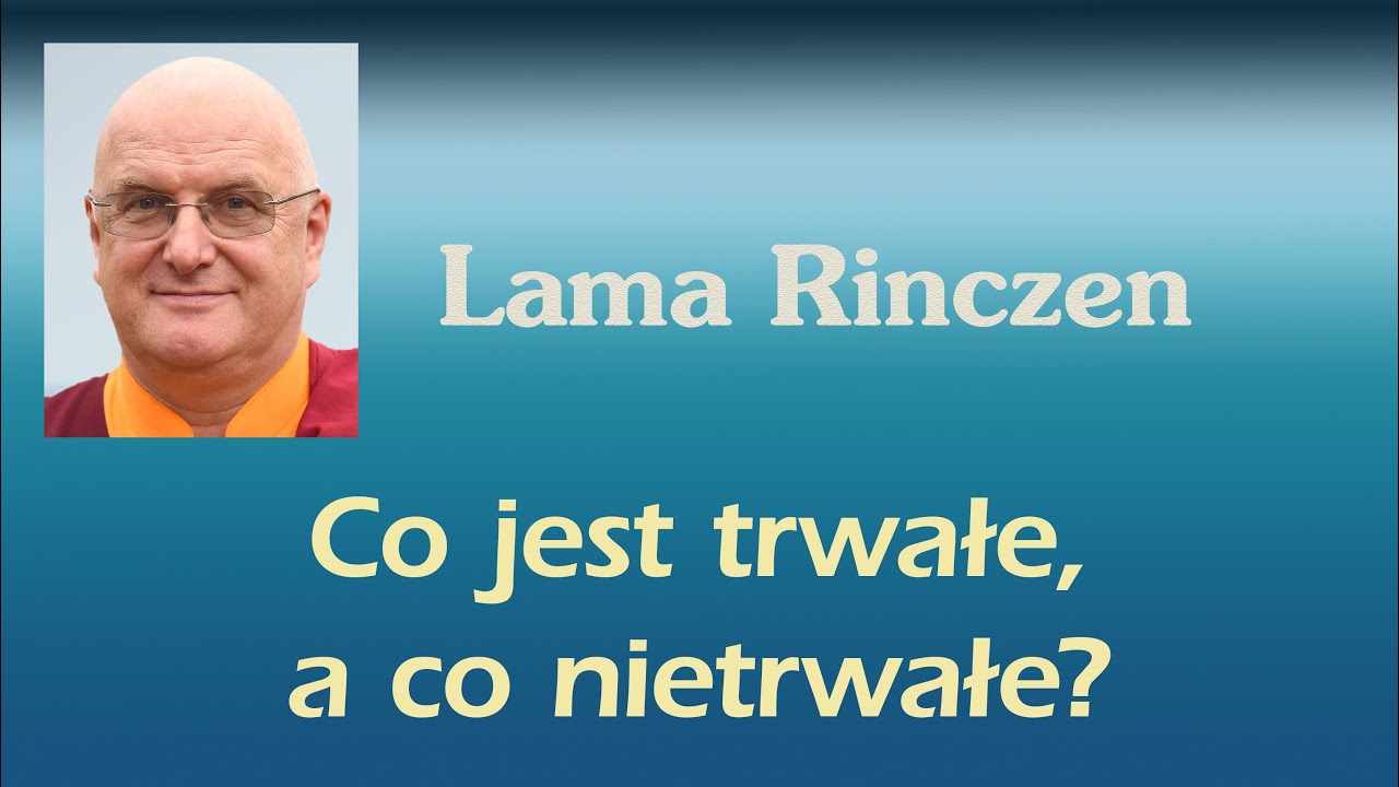 Lama Rinczen - co jest trwałe, a co nietrwałe?