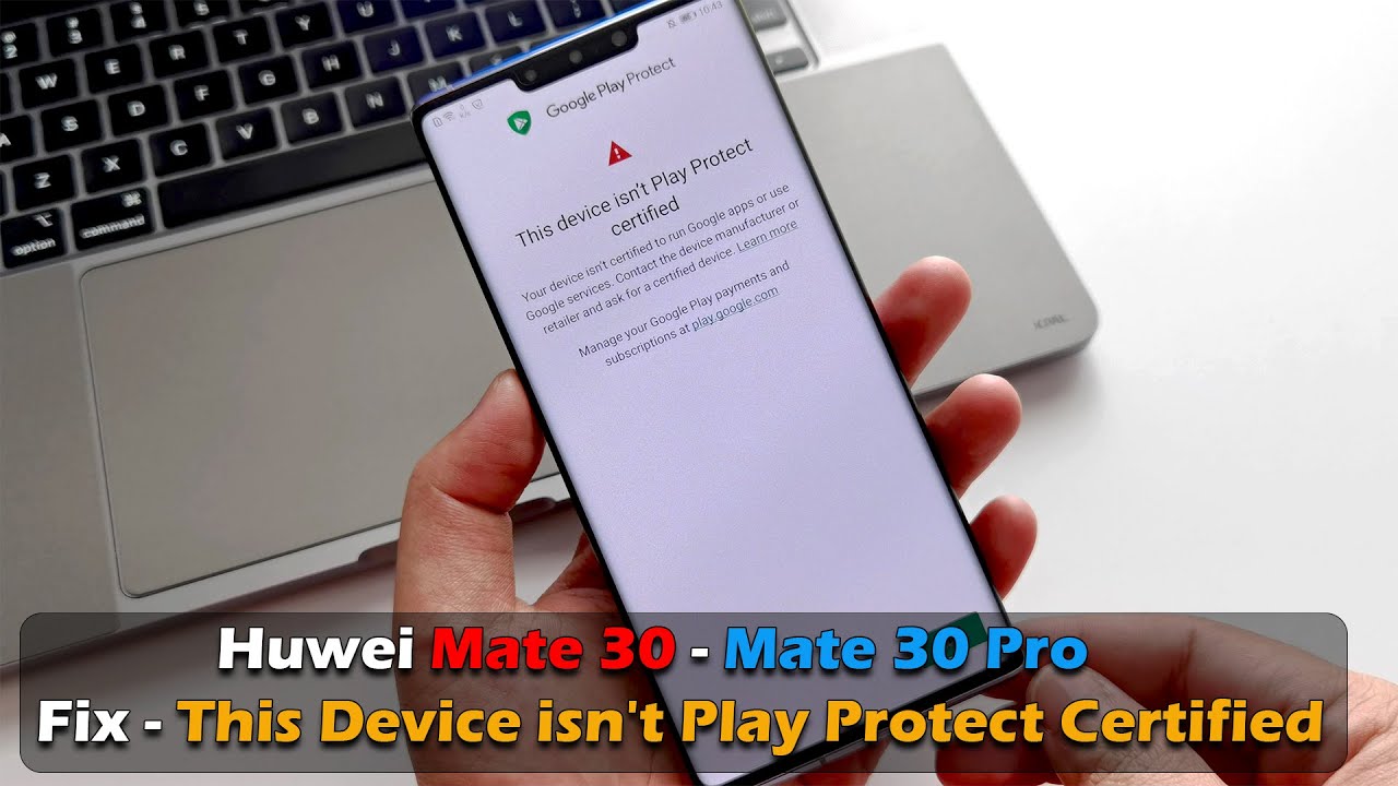 Huwei Mate 30 - Mate 30 Pro | Fix This Device isn't Play Protect Certified