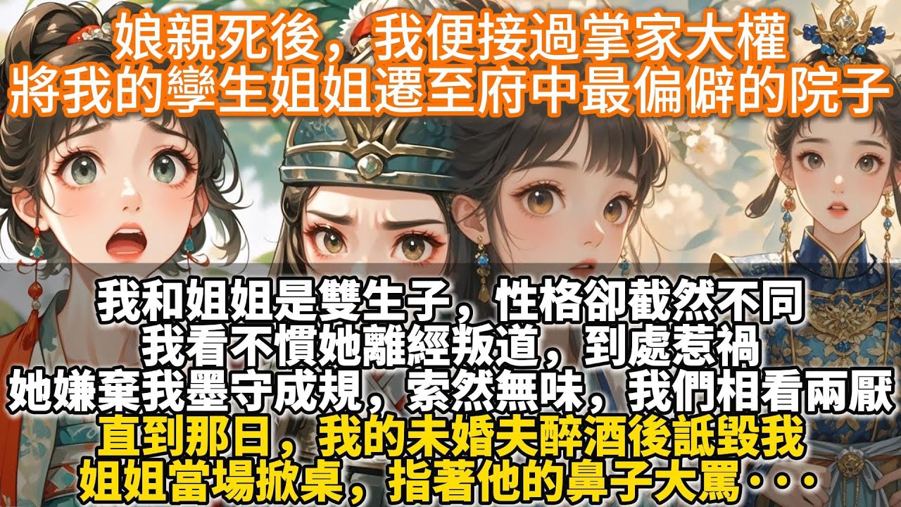 完結姐妹情深過分現實文：娘親死後，我便接過掌家大權，將我的孿生姐姐遷至府中最偏僻的院子。我和姐姐是雙生子，性格卻截然不同。我看不慣她離經叛道，到處惹禍，她嫌棄我墨守成規，索然無味。我們相看兩厭