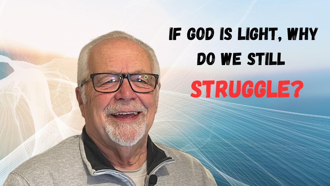 IF GOD IS LIGHT, WHY DO WE STILL STRUGGLE?