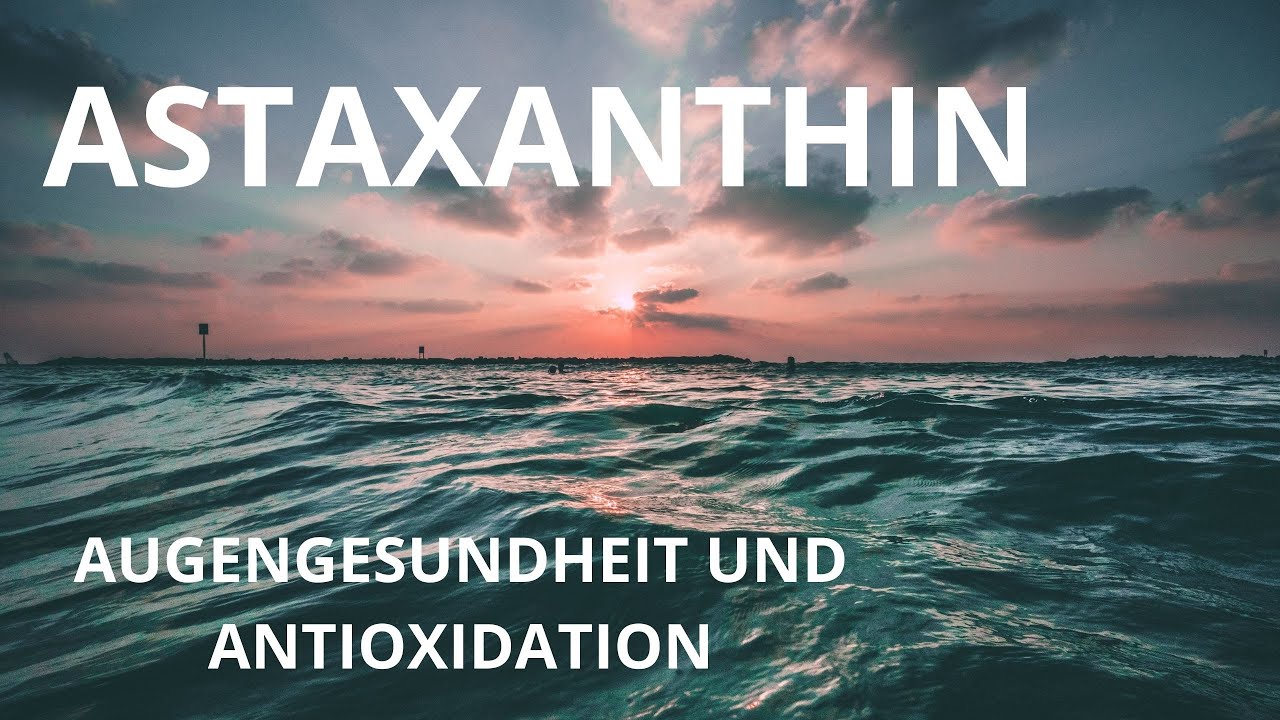 Astaxanthin - Augengesundheit,  Antioxidation und Zellschutz