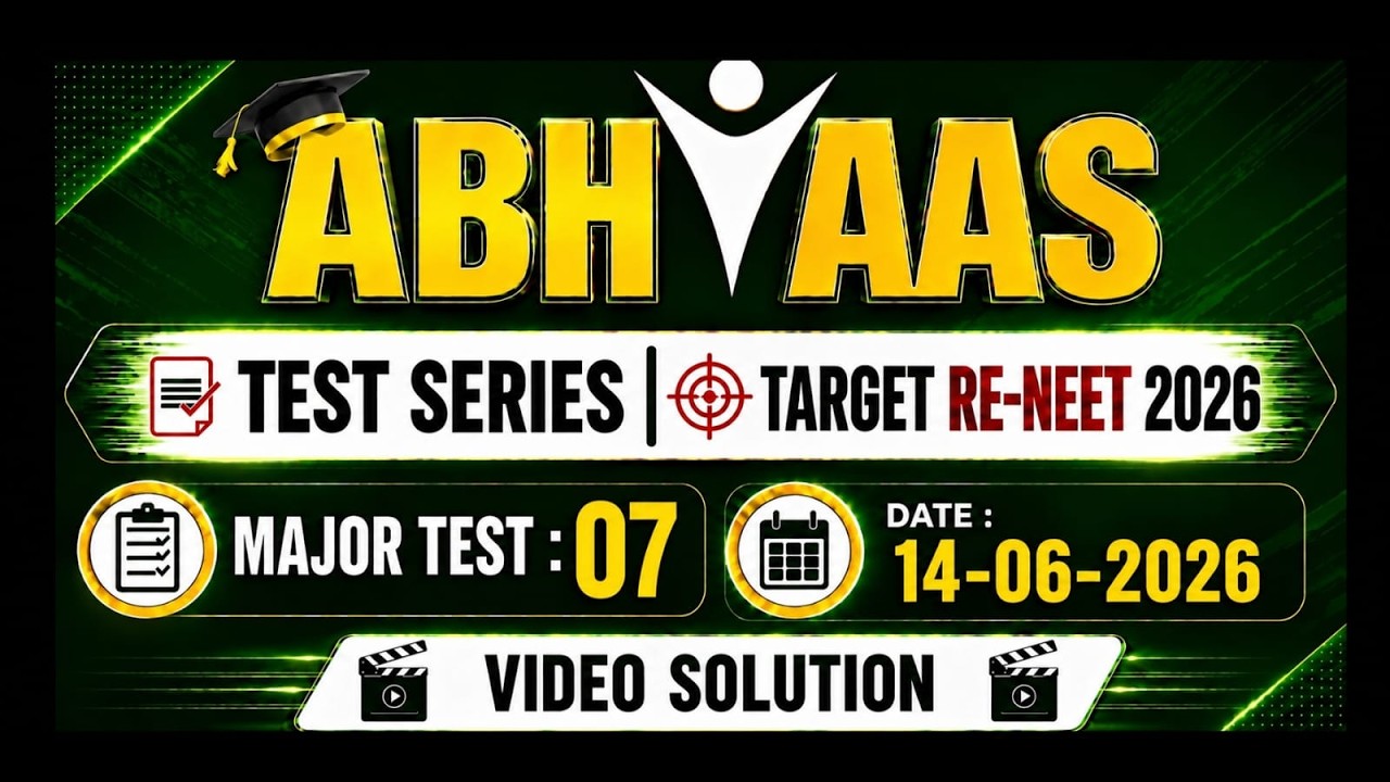 ABHYAAS TEST SERIES - MAJOR TEST 07 VIDEO SOLUTION TARGET RE-NEET(UG) 2026