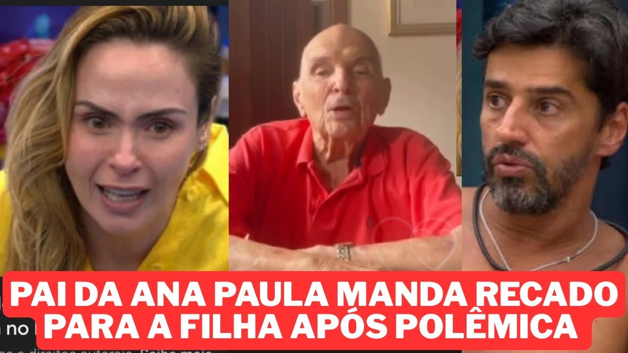 PAI DA ANA PAULA MANDA RECADO EMOCIONANTE PARA A FILHA APÓS POLÊMICA NO BBB26 