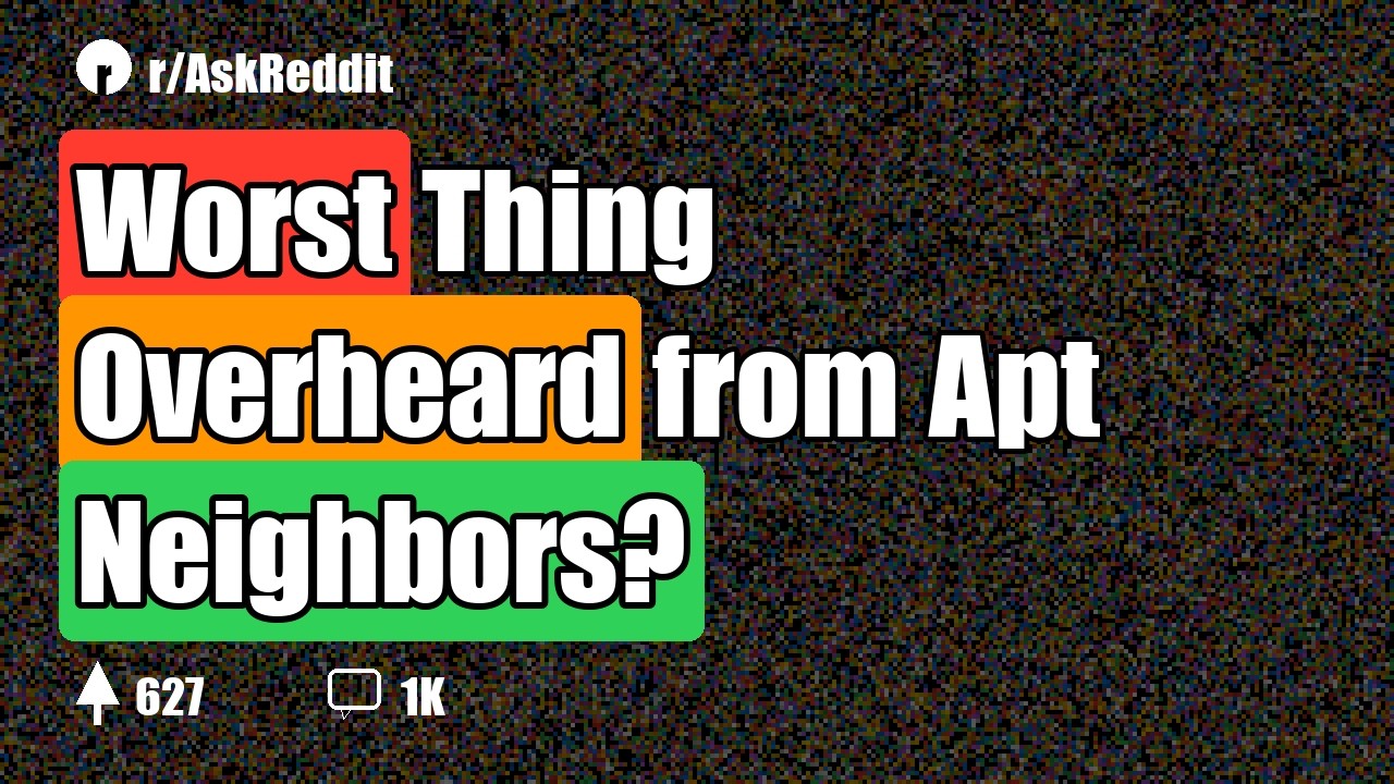 Worst Thing Overheard from Apt Neighbors?