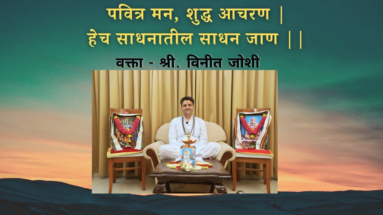 पवित्र मन, शुद्ध आचरण | हेच साधनातील साधन जाण || |  वक्ता - श्री. विनीत जोशी