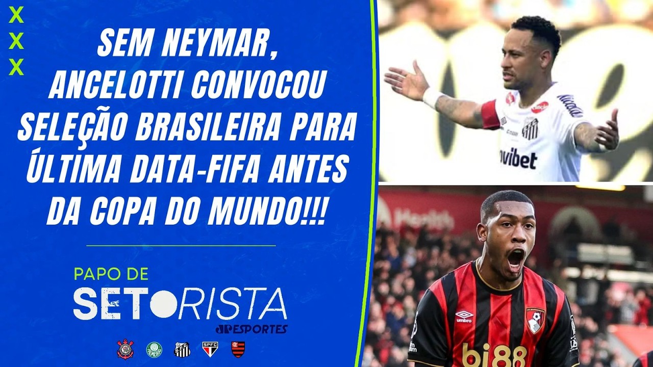 COM 5 NOVIDADES PRÉ-COPA DO MUNDO, ANCELOTTI DIVULGA LISTA FINAL SEM NEYMAR!!! | PAPO DE SETORISTA