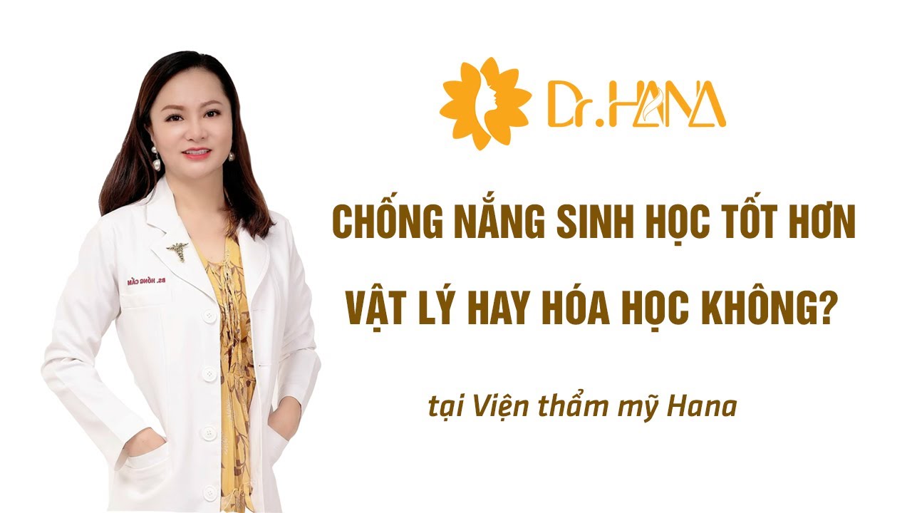 CHỐNG NẮNG SINH HỌC TỐT HƠN VẬT LÝ HAY HÓA HỌC KHÔNG? | DR. HANA