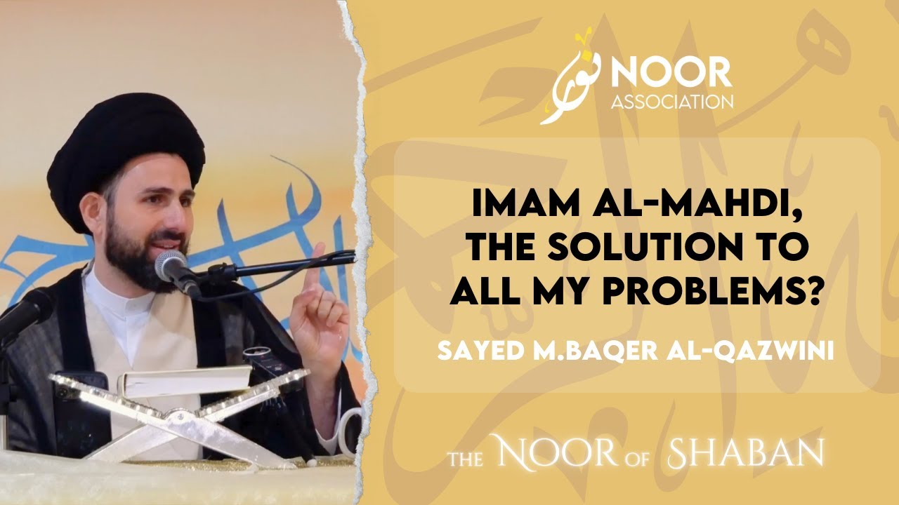 Imam Al-Mahdi, the solution to all my problems? - Sayed M. Baqer Al-Qazwini - Noor of Shaban 2024