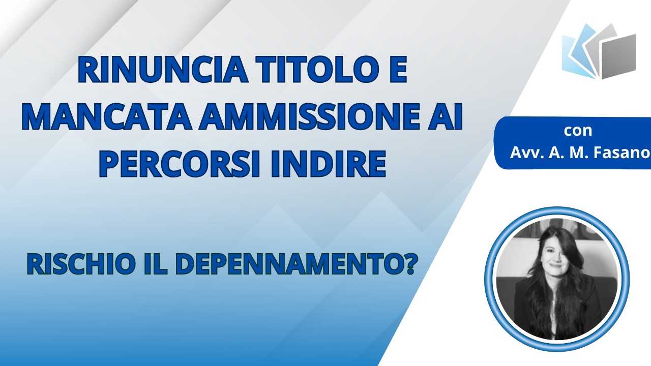 RINUNCIA TITOLO e mancata ammissione AI PERCORSI INDIRE: rischio il DEPENNAMENTO dalle GPS?