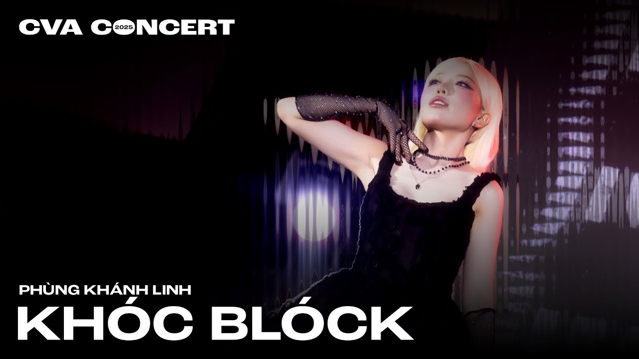 CVA CONCERT 2025 | PHÙNG KHÁNH LINH: KHÓC BLÓCK | LIVE PERFORMANCE