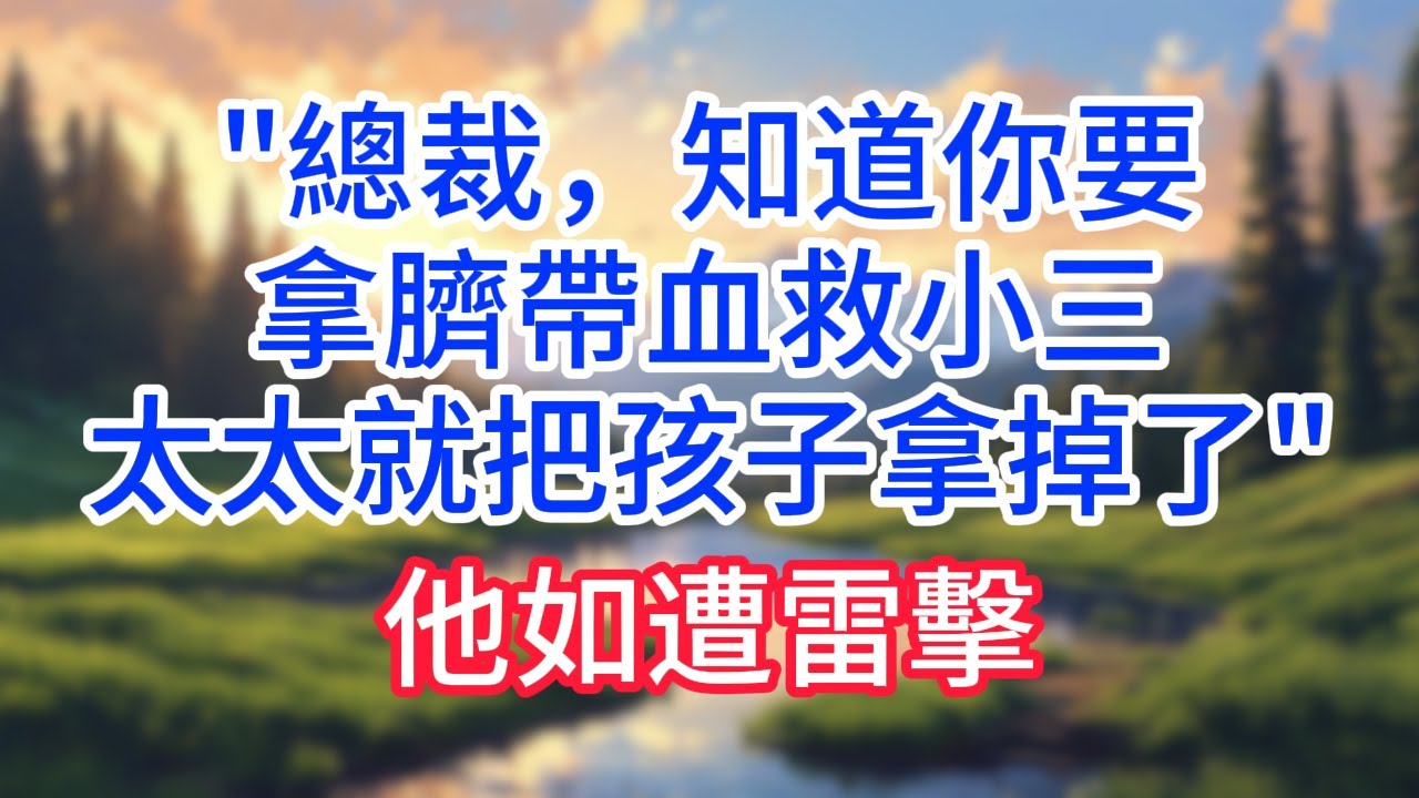 【完結】總裁，知道你要拿臍帶血救小三，太太就把孩子拿掉了,他如遭雷擊！#完结文#情感故事#一口气看完