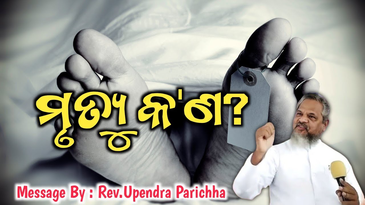 ମୃତ୍ୟୁ କ'ଣ? || What is death? || Rev. Upendra Parichha || Odia Christian Message || 