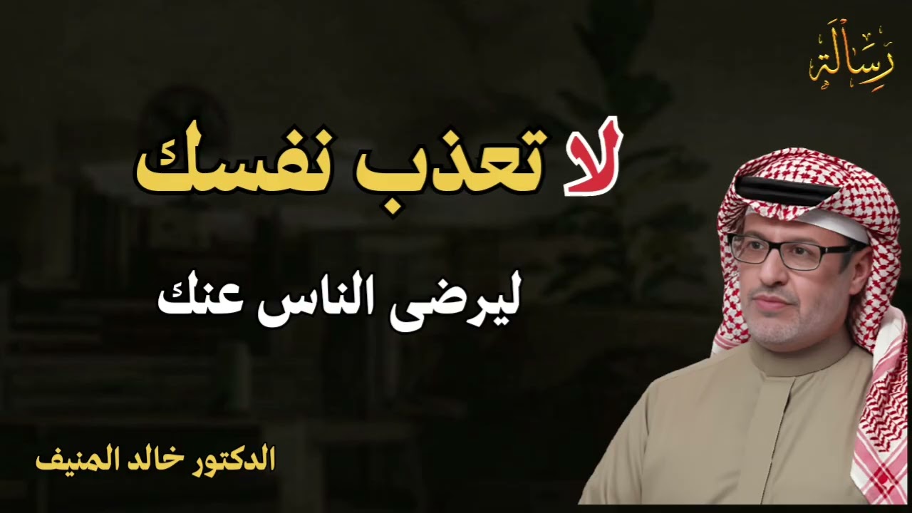 لاتعذب نفسك ليرضى الناس عنك!!! الدكتور خالد المنيف.