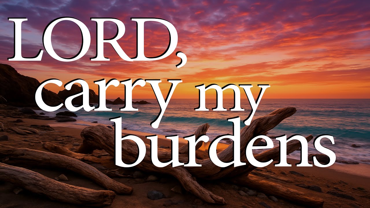 LORD, Carry My Burdens  &ndash;  Christian Prayer for Rest and Renewal