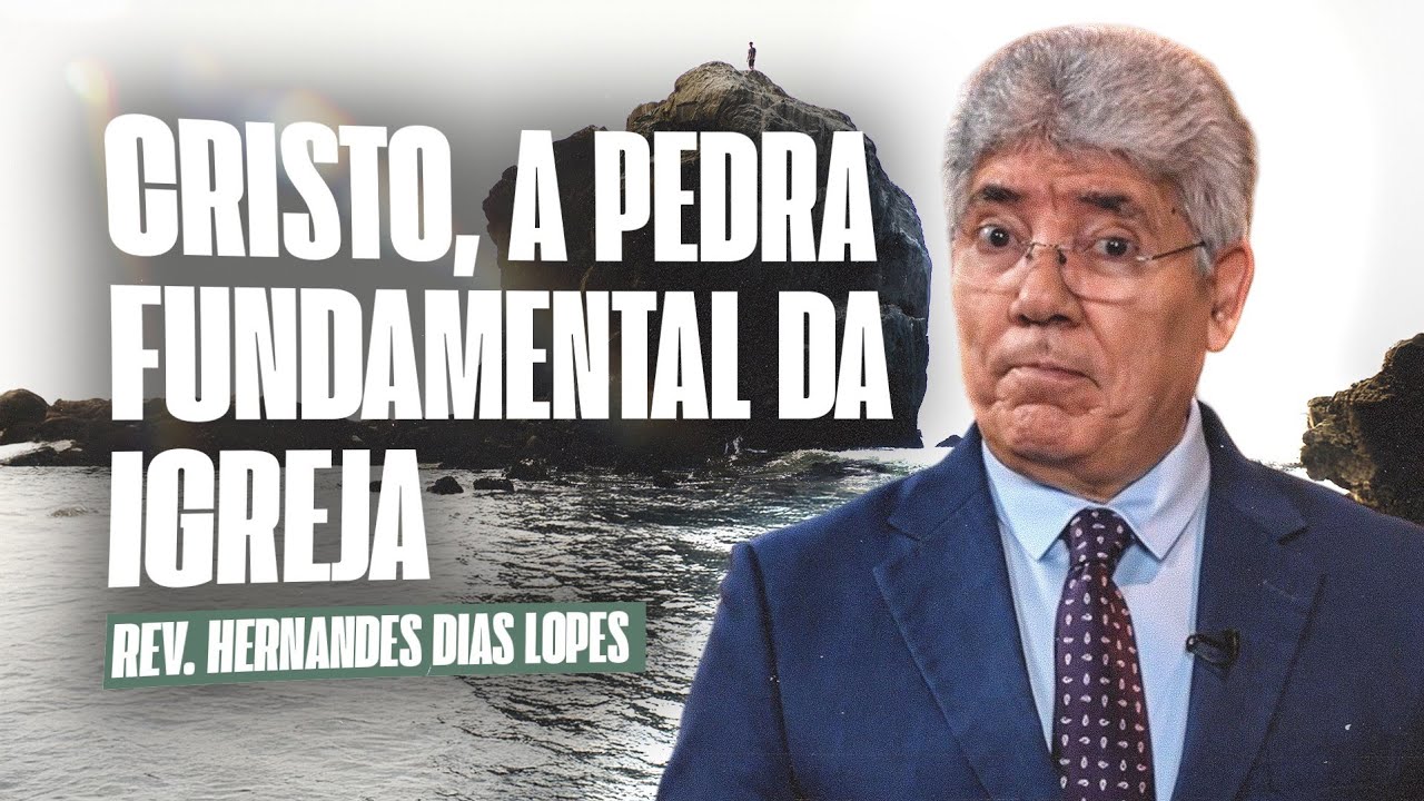 CRISTO, A PEDRA FUNDAMENTAL DA IGREJA - Hernandes Dias Lopes