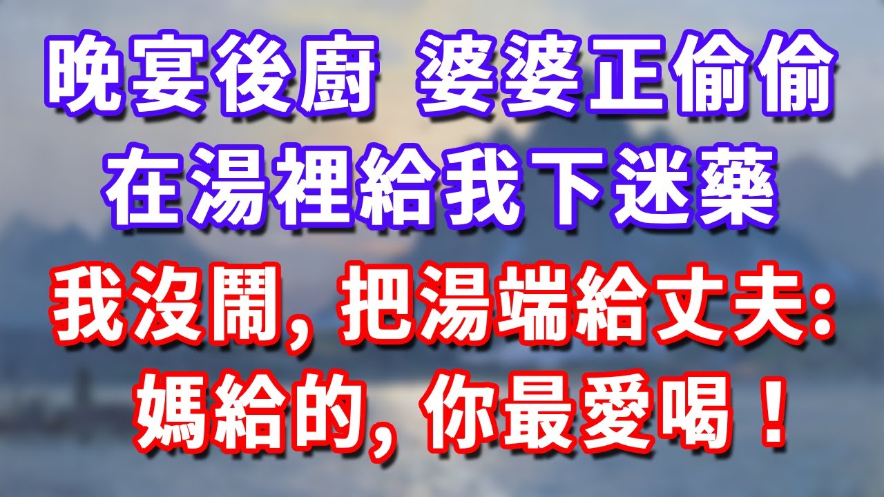 晚宴後廚，婆婆正偷偷在湯裡給我下迷魂藥，我沒鬧，把湯端給丈夫：媽給的，你最愛喝！#深夜講故事 #為人處世 #生活經驗 #情感 #故事 #彩礼#深夜淺讀